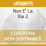 Non E' La Rai 2 cd