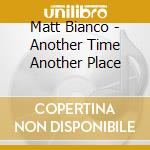 Matt Bianco - Another Time Another Place cd musicale di MATT BIANCO