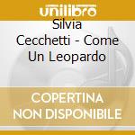 Silvia Cecchetti - Come Un Leopardo cd musicale di CECCHETTI SILVIA