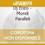 Dj Enzo - Mondi Paralleli cd musicale di DJ ENZO