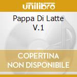Pappa Di Latte V.1 cd