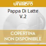 Pappa Di Latte V.2 cd