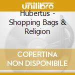 Hubertus - Shopping Bags & Religion cd musicale di HUBERTUS