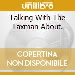 Talking With The Taxman About. cd