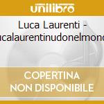 Luca Laurenti - Lucalaurentinudonelmondo cd musicale di LAURENTI LUCA