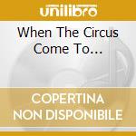 When The Circus Come To... cd