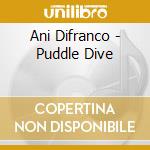 Ani Difranco - Puddle Dive cd musicale di DI FRANCO ANI