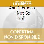 Ani Di Franco - Not So Soft cd