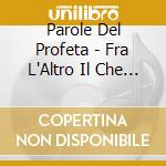 Parole Del Profeta - Fra L'Altro Il Che Dell'Ironia cd