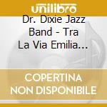 Dr. Dixie Jazz Band - Tra La Via Emilia E Il Jazz cd musicale di Dr. Dixie Jazz Band