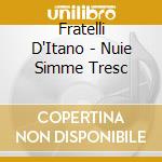 Fratelli D'Itano - Nuie Simme Tresc cd musicale di FRATELLI D'ITANO