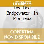 Dee Dee Bridgewater - In Montreux cd musicale di BRIDGEWATER DEE DEE