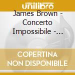 James Brown - Concerto Impossibile - Live cd musicale di James Brown