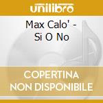 Max Calo' - Si O No cd musicale di Max Calo'