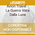 Avion Travel - La Guerra Vista Dalla Luna cd musicale di AVION TRAVEL