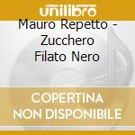 Mauro Repetto - Zucchero Filato Nero cd musicale di REPETTO MAURO
