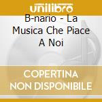 B-nario - La Musica Che Piace A Noi cd