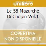 Le 58 Mazurche Di Chopin Vol.1 cd musicale di CHOPIN FRYDERYK