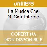La Musica Che Mi Gira Intorno cd