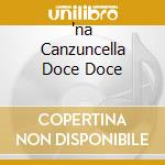 'na Canzuncella Doce Doce cd