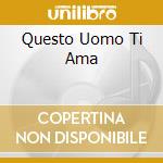 Questo Uomo Ti Ama cd
