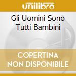 Gli Uomini Sono Tutti Bambini cd