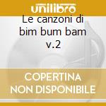 Le canzoni di bim bum bam v.2 cd musicale di Piccolo coro dell'antoniano