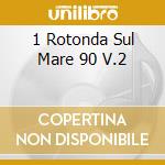 1 Rotonda Sul Mare 90 V.2 cd