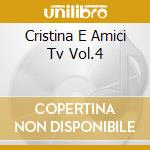 Cristina E Amici Tv Vol.4 cd musicale di D'AVENA CRISTINA