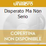 Disperato Ma Non Serio cd