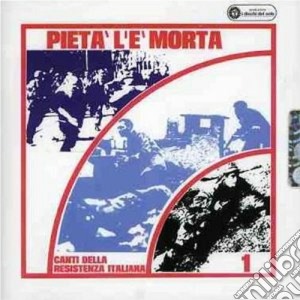 Pieta' L'e' Morta - Canti Della Resist cd musicale di ARTISTI VARI