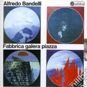 Alfredo Bandelli - Fabbrica, Galera, Piazza cd musicale di Alfredo Bandelli