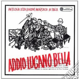 Addio Lugano Bella: Antologia Della Canzone Anarchica In Italia / Various cd musicale di ARTISTI VARI