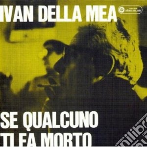 Ivan Della Mea - Se Qualcuno Ti Fa Morto cd musicale di DELLA MEA IVAN