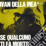 Ivan Della Mea - Se Qualcuno Ti Fa Morto cd
