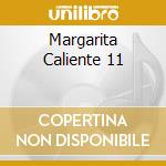 Margarita Caliente 11 cd musicale di ARTISTI VARI