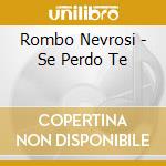 Rombo Nevrosi - Se Perdo Te cd musicale di ROMBO NEVROSI