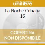 La Noche Cubana 16 cd