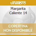 Margarita Caliente 14 cd musicale di ARTISTI VARI