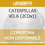 CATERPILLAR VO.6 (2CDx1) cd musicale di ARTISTI VARI