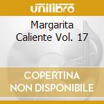 Margarita Caliente Vol. 17 cd musicale di ARTISTI VARI