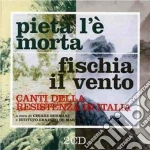 Pieta' L'e' Morta/Fischia Il Vento - Canti Della Resistenza cd