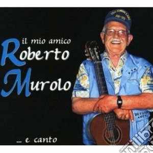 Roberto Murolo - Il Mio Amico Roberto Murolo... E Canto cd musicale di Roberto Murolo