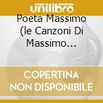 Poeta Massimo (le Canzoni Di Massimo Troisi) cd musicale di Enzo Decaro