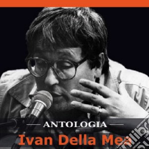 Ivan Della Mea - Antologia (Cd+Dvd) cd musicale di DELLA MEA IVAN