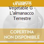 Vegetable G - L'almanacco Terrestre cd musicale di Vegetable g (dp)