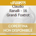Claudio Ranalli - 16 Grandi Foxtrot cd musicale di Claudio Ranalli