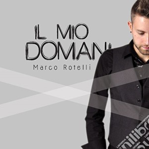 Marco Rotelli - Il Mio Domani cd musicale di Marco Rotelli