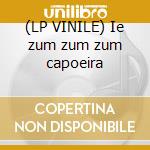 (LP VINILE) Ie zum zum zum capoeira cd
