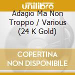 Adagio Ma Non Troppo / Various (24 K Gold) cd